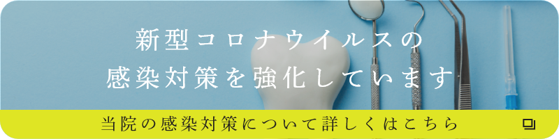 新型コロナウイルスの感染対策を強化しています 当院の感染対策について詳しくはこちら